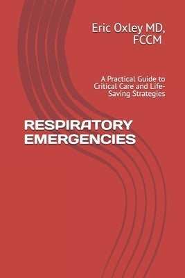 Respiratory Emergencies: A Practical Guide to Critical Care and Life-Saving Strategies by Oxley, Eric L.