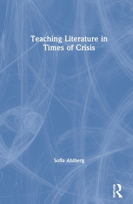 Teaching Literature in Times of Crisis by Ahlberg, Sofia