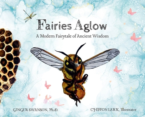 Fairies Aglow: A Modern Fairytale of Ancient Wisdom by Swanson, Ginger