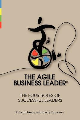 The Agile Business Leader by Dowse Ph. D., Eileen