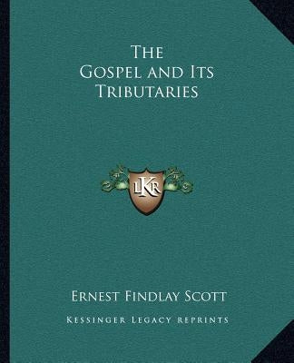 The Gospel and Its Tributaries by Scott, Ernest Findlay