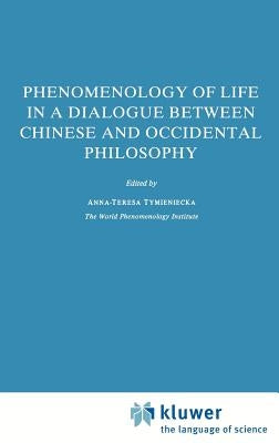 Phenomenology of Life in a Dialogue Between Chinese and Occidental Philosophy by Tymieniecka, Anna-Teresa