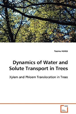Dynamics of Water and Solute Transport in Trees by Hölttä, Teemu