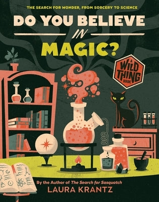 Do You Believe in Magic? (a Wild Thing Book): The Search for Wonder, from Sorcery to Science by Krantz, Laura