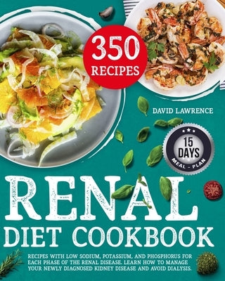Renal Diet Cookbook: Recipes with Low Sodium, Potassium, And Phosphorus for Each Phase of The Renal Disease. Learn How to Manage Your Newly by Lawrence, David