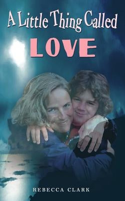 A Little Thing Called Love by Clark, Rebecca