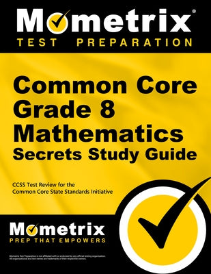 Common Core Grade 8 Mathematics Secrets Study Guide: Ccss Test Review for the Common Core State Standards Initiative by Mometrix Common Core Test Team
