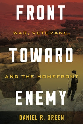 Front Toward Enemy: War, Veterans, and the Homefront by Green, Daniel R.