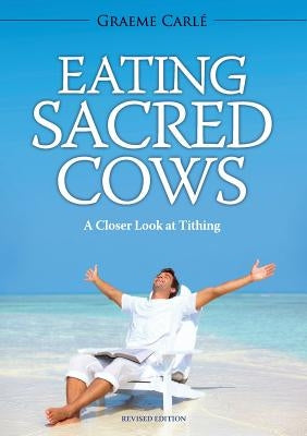 Eating Sacred Cows: A Closer Look at Tithing by Carlé, Graeme