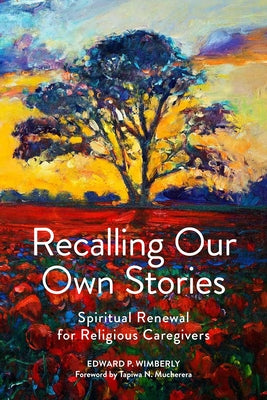 Recalling Our Own Stories: Spiritual Renewal for Religious Caregivers by Wimberly, Edward P.