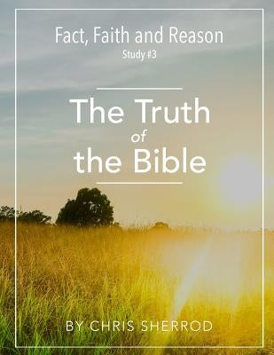 Fact, Faith and Reason #3- The Truth of the Bible by Sherrod, Chris