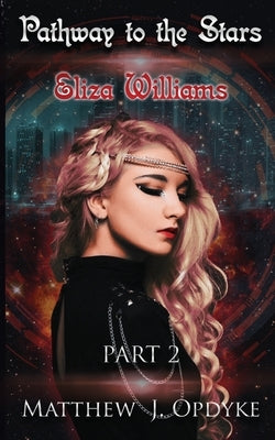 Pathway to the Stars: Part 2, Eliza Williams by Opdyke, Matthew J.