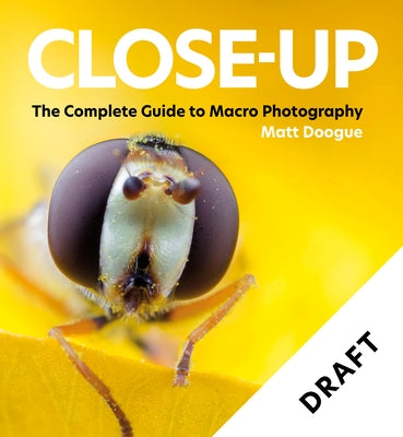 Close-Up: The Complete Guide to Macro Photography by Doogue, Matt