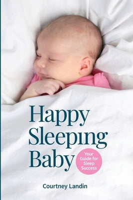 Happy Sleeping Baby - Your Guide for Sleep Success by Landin, Courtney
