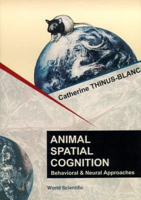 Animal Spatial Cognition: Behavioural and Brain Approach by Thinus-Blanc, Catherine