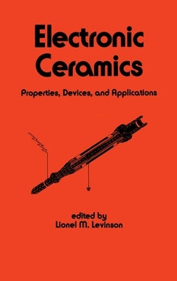 Electronic Ceramics: Properties: Devices, and Applications by Levinson
