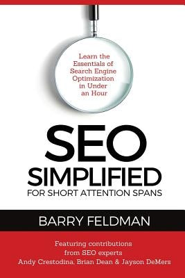 SEO Simplified for Short Attention Spans: Learn the Essentials of Search Engine Optimization in Under an Hour by Feldman, Barry