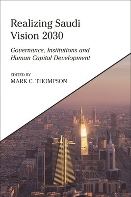 Realizing Saudi Vision 2030: Governance, Institutions and Human Capital Development by Thompson, Mark C.