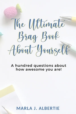The Ultimate Bragbook: 100 questions about how awesome you are by Albertie, Marla J.