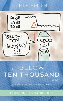 The Below Ten Thousand Way to a clinician-led safety culture by Smith, Pete