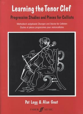 Learning the Tenor Clef: Progressive Studies and Pieces for Cellists/Methodisch Aufgebaute Ubeungen Und Stucke Fur Cellisten/Etudes Et Pieces P by Legg, Patt