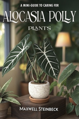A mini-guide to caring for Alocasia Polly plants (Alocasia Polly) by Steinbeck, Maxwell