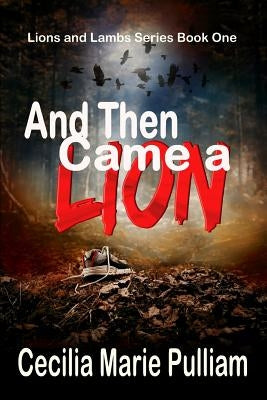 And Then Came a Lion by Pulliam, Cecilia Marie
