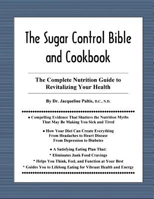 The Sugar Control Bible and Cookbook: The Complete Nutrition Guide to Revitalizing Your Health by Paltis, Jacqueline