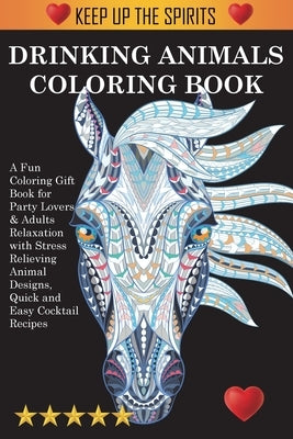 Drinking Animals Coloring Book: A Fun Coloring Gift Book for Party Lovers & Adults Relaxation with Stress Relieving Animal Designs, Quick and Easy Coc by Adult Coloring Books