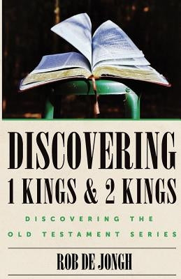 Discovering 1 Kings & 2 Kings: Discovering the Old Testament Series by de Jongh, Rob