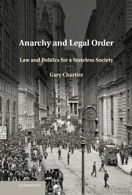Anarchy and Legal Order: Law and Politics for a Stateless Society by Chartier, Gary