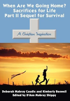 When Are We Going Home? Sacrifices for Life Part II Sequel for Survival: A Christian Inspiration by Caudle, Deborah Mabray