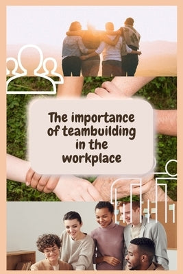 Teambuilding: The importance of teambuilding in the workplace. ( Team management, Teambuilding games for adults, Team building kit ) by Alersbury, Stephen