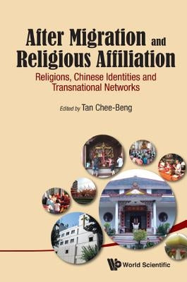 After Migration and Religious Affiliation: Chinese Identities and Transnational Networks by Tan Chee-Beng