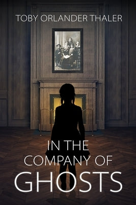 In the company of Ghosts by Orlander -. Thaler, Toby