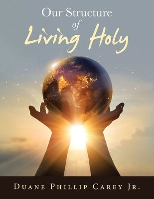 Our Structure of Living Holy by Carey, Duane Phillip, Jr.