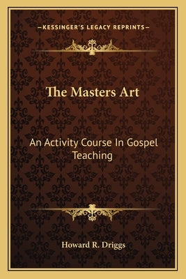 The Masters Art: An Activity Course In Gospel Teaching by Driggs, Howard R.