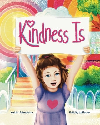 Kindness Is: A story of true kindness rooted in love, empathy, compassion, inclusion, & justice from Kind Cotton LLC by LeFevre, Felicity