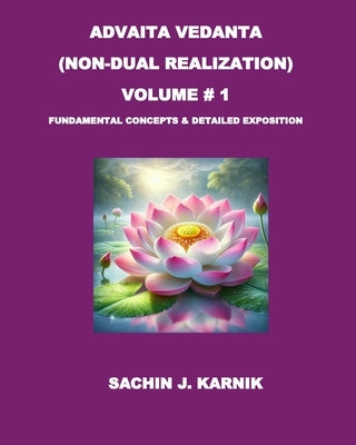 Advaita Vedanta (Non-Dual Realization) Volume # 1: Fundamental Concepts & Detailed Exposition by Karnik, Sachin J.