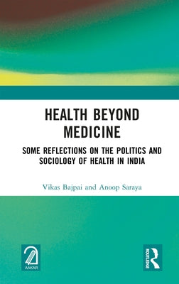 Health Beyond Medicine: Some Reflections on the Politics and Sociology of Health in India by Bajpai, Vikas