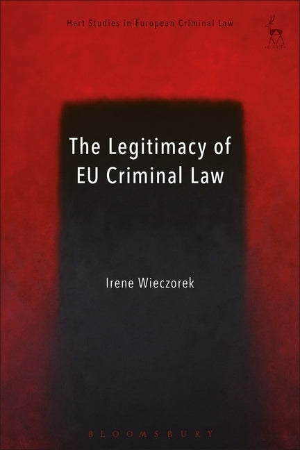 The Legitimacy of Eu Criminal Law by Wieczorek, Irene