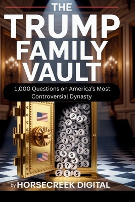 The Trump Family Trivia Vault: 1,000 Questions on America's Most Controversial Dynasty by Digital, Horsecreek