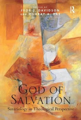 God of Salvation: Soteriology in Theological Perspective by Rae, Murray A.