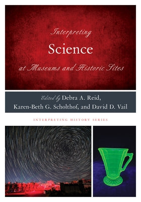 Interpreting Science at Museums and Historic Sites by Reid, Debra a.