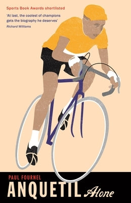 Anquetil, Alone: The Legend of the Controversial Tour de France Champion by Fournel, Paul