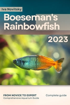 Boeseman's Rainbowfish: From Novice to Expert. Comprehensive Aquarium Fish Guide by Novitsky, Iva