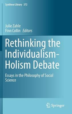 Rethinking the Individualism-Holism Debate: Essays in the Philosophy of Social Science by Zahle, Julie