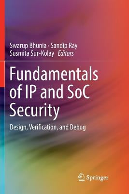 Fundamentals of IP and Soc Security: Design, Verification, and Debug by Bhunia, Swarup