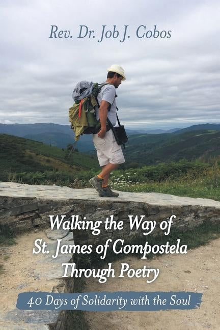 Walking the Way of St. James of Compostela Through Poetry: 40 Days of Solidarity with the Soul by Cobos, Job J.