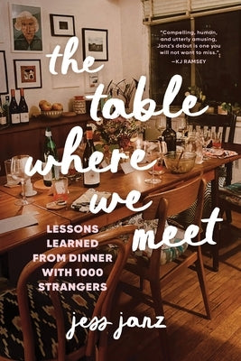 The Table Where We Meet: Lessons Learned from Dinner with 1000 Strangers by Janz, Jess